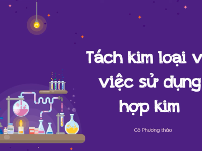 Tách kim loại và việc sử dụng hợp kim - Khoa học tự nhiên 9