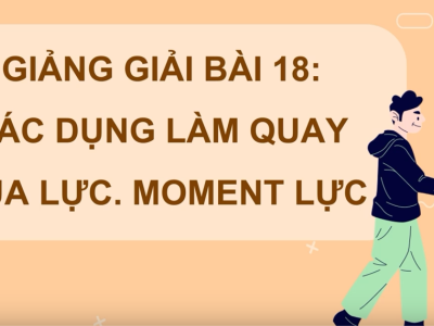 Giảng bài 18: Tác dụng làm quay của lực. Moment lực | Bài giảng KHTN 8 kết nối tri thức