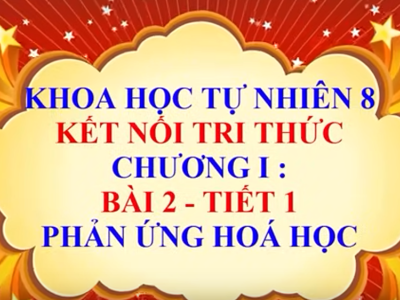 Khoa học tự nhiên lớp 8 - Kết nối tri thức - Chương 1 - Bài 2 - Phản ứng hoá học